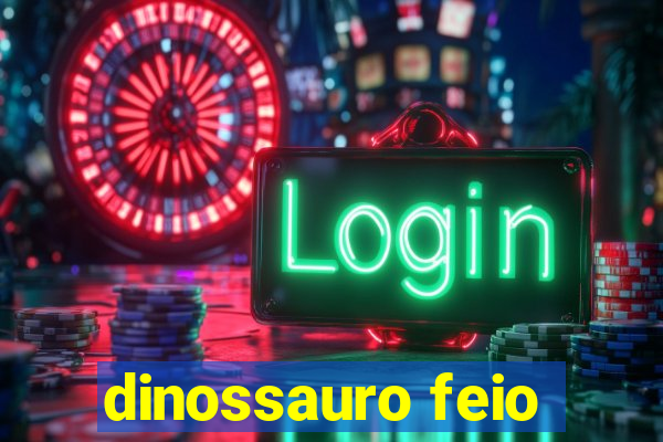 dinossauro feio